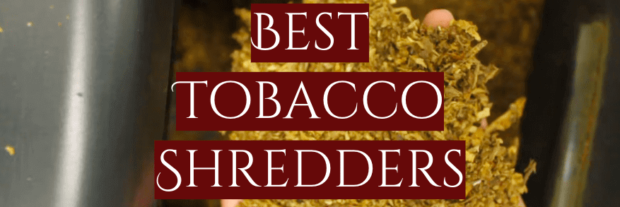 5 Best Tobacco Shredders