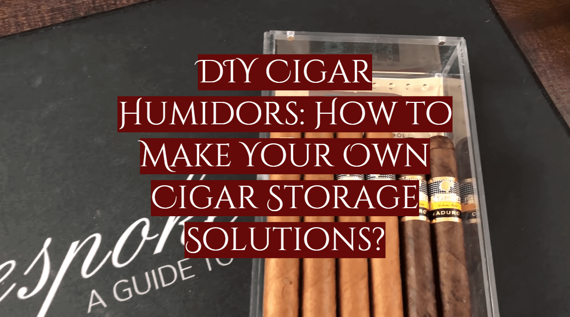 DIY Cigar Humidors How to Make Your Own Cigar Storage Solutions