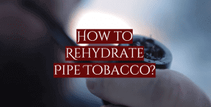 Read more about the article How to Rehydrate Pipe Tobacco? Beginner’s Guide