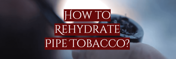 How to Rehydrate Pipe Tobacco? Beginner’s Guide