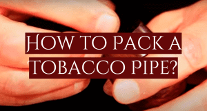 Read more about the article How to Pack a Tobacco Pipe?